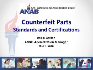Counterfeit Parts Standards and Certifications Dale K Gordon