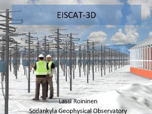 EISCAT3 D Lassi Roininen Sodankyla Geophysical Observatory What