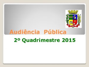 Audincia Pblica 2 Quadrimestre 2015 AUDINCIA PBLICA AVALIAO