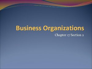 Business Organizations Chapter 17 Section 2 Business Organizations