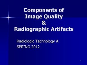Components of Image Quality Radiographic Artifacts Radiologic Technology