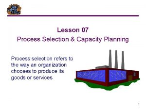 Lesson 07 Process Selection Capacity Planning Process selection
