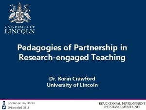 Pedagogies of Partnership in Researchengaged Teaching Dr Karin