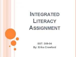 INTEGRATED LITERACY ASSIGNMENT SST 309 04 By Erika