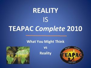 REALITY IS TEAPAC Complete 2010 What You Might