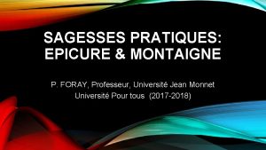 SAGESSES PRATIQUES EPICURE MONTAIGNE P FORAY Professeur Universit