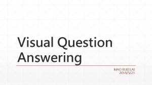 Visual Question Answering MAO RUEI LAI 2018521 Outline