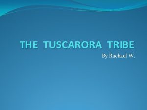 THE TUSCARORA TRIBE By Rachael W FAMILY In