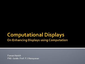 Computational Displays On Enhancing Displays using Computation Pawan