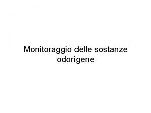 Monitoraggio delle sostanze odorigene Caratteristiche dellodore Sostanze odorigene