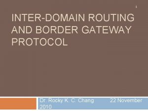 1 INTERDOMAIN ROUTING AND BORDER GATEWAY PROTOCOL Dr