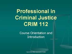 Professional in Criminal Justice CRIM 112 Course Orientation