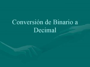 Conversin de Binario a Decimal Conversin de Binario