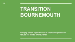 TRANSITION BOURNEMOUTH Bringing people together in local community