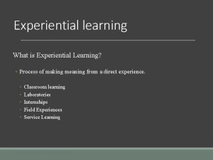 Experiential learning What is Experiential Learning Process of