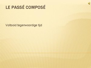 LE PASS COMPOS Voltooid tegenwoordige tijd WAT IS