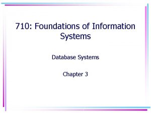 710 Foundations of Information Systems Database Systems Chapter