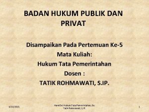 BADAN HUKUM PUBLIK DAN PRIVAT Disampaikan Pada Pertemuan