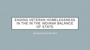 ENDING VETERAN HOMELESSNESS IN THE INDIANA BALANCE OF