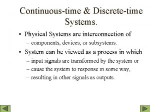 Continuoustime Discretetime Systems Physical Systems are interconnection of