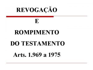 REVOGAO E ROMPIMENTO DO TESTAMENTO Arts 1 969