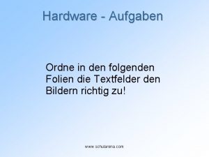 Hardware Aufgaben Ordne in den folgenden Folien die