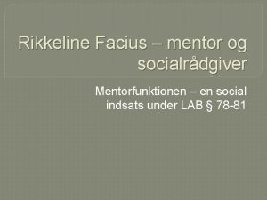 Rikkeline Facius mentor og socialrdgiver Mentorfunktionen en social