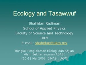 Ecology and Tasawwuf Shahidan Radiman School of Applied