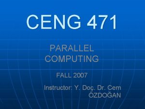 CENG 471 PARALLEL COMPUTING FALL 2007 Instructor Y