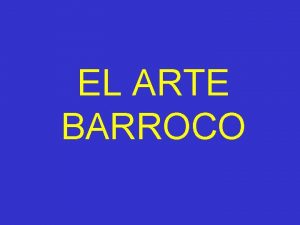 EL ARTE BARROCO EL BARROCO MARCO CRONOLGICO El