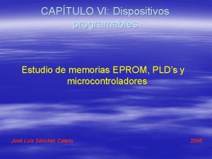 CAPTULO VI Dispositivos programables Estudio de memorias EPROM