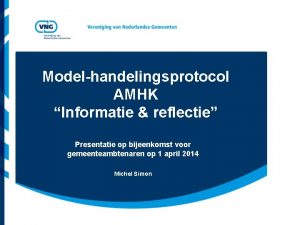 Modelhandelingsprotocol AMHK Informatie reflectie Presentatie op bijeenkomst voor