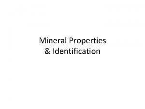 Mineral Properties Identification The story of minerals so