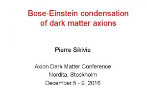 BoseEinstein condensation of dark matter axions Pierre Sikivie