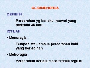 OLIGIMENOREA DEFINISI Perdarahan yg berlaku interval yang melebihi