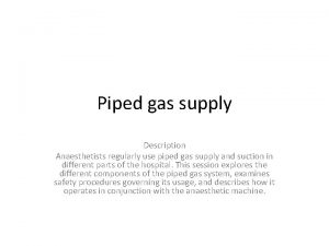 Piped gas supply Description Anaesthetists regularly use piped