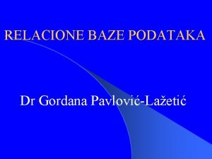 RELACIONE BAZE PODATAKA Dr Gordana PavloviLaeti Sadraj l