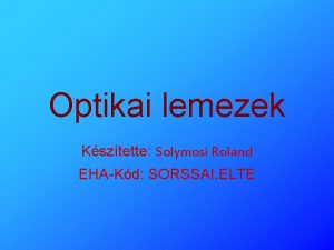 Optikai lemezek Ksztette Solymosi Roland EHAKd SORSSAI ELTE