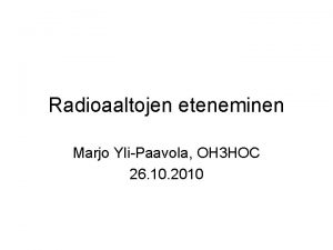 Radioaaltojen eteneminen Marjo YliPaavola OH 3 HOC 26