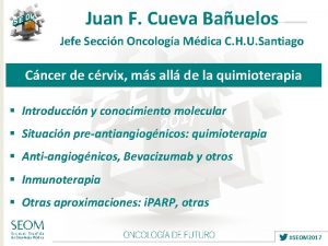 Juan F Cueva Bauelos Jefe Seccin Oncologa Mdica