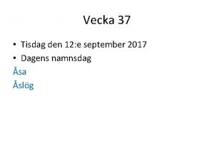 Vecka 37 Tisdag den 12 e september 2017