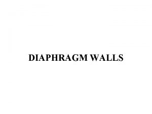 DIAPHRAGM WALLS DIAPHRAGM WALLS Diaphragm walls are underground