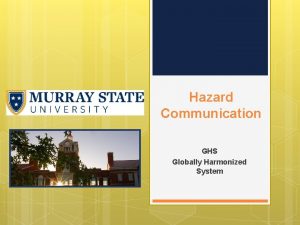 Hazard Communication GHS Globally Harmonized System Purpose In