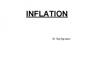 INFLATION Dr Raj Agrawal INFLATION Inflation is a