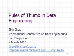 Rules of Thumb in Data Engineering Jim Gray