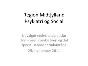 Region Midtjylland Psykiatri og Social Udvalget vedrrende etiske