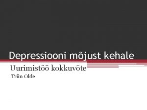 Depressiooni mjust kehale Uurimist kokkuvte Triin Olde Sissejuhatus