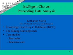Intelligent Choices Preceeding Data Analysis Katharina Morik Univ
