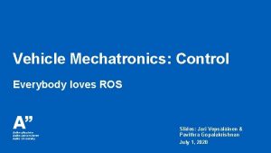 Vehicle Mechatronics Control Everybody loves ROS Slides Jari