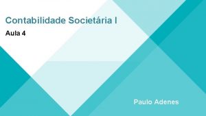 Contabilidade Societria I Aula 4 Paulo Adenes Combinao